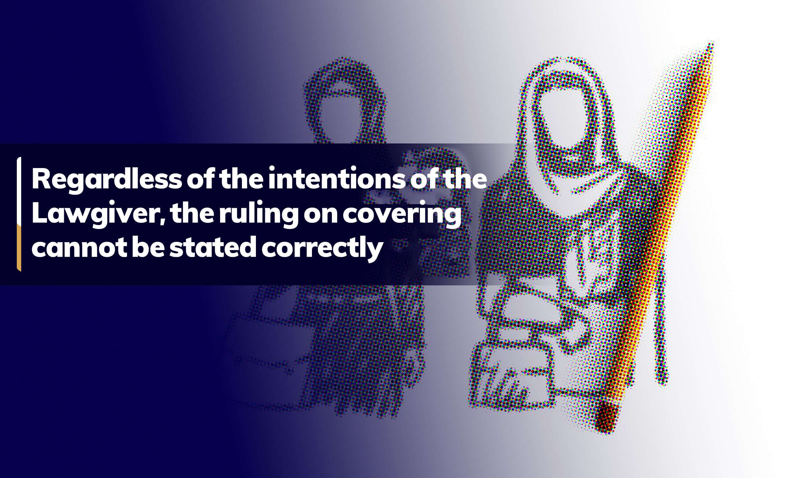 Regardless of the intentions of the Lawgiver, the ruling on covering cannot be stated correctly