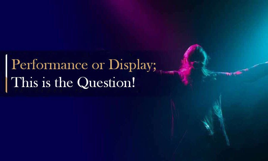 Performance or Display; This is the Question!