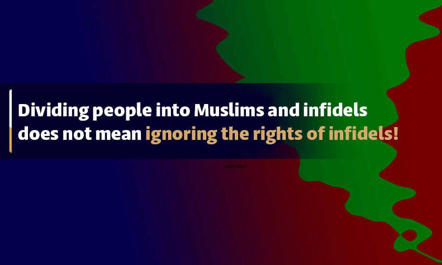 Dividing people into Muslims and infidels does not mean ignoring the rights of infidels!